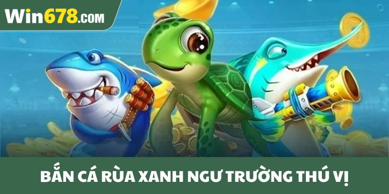 Bắn cá rùa xanh ngư trường thú vị
