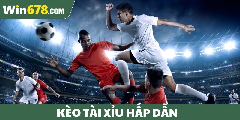 Kèo tài xỉu hấp dẫn