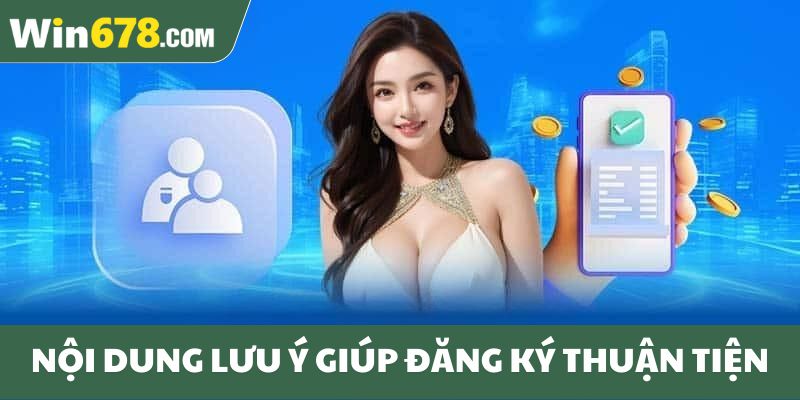 Nội dung lưu ý giúp đăng ký thuận tiện