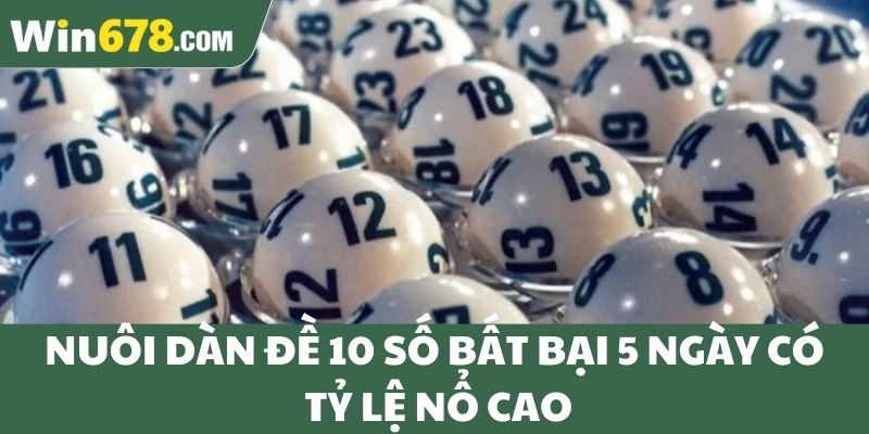 Nuôi dàn đề 10 số bất bại 5 ngày có tỷ lệ nổ cao