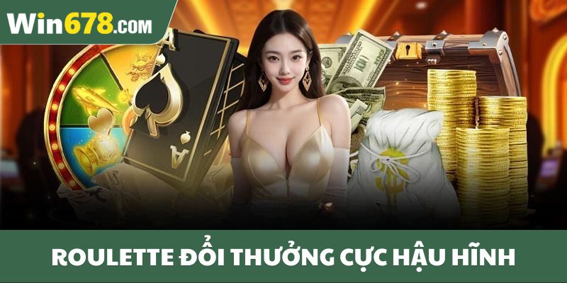 Roulette đổi thưởng cực hậu hĩnh