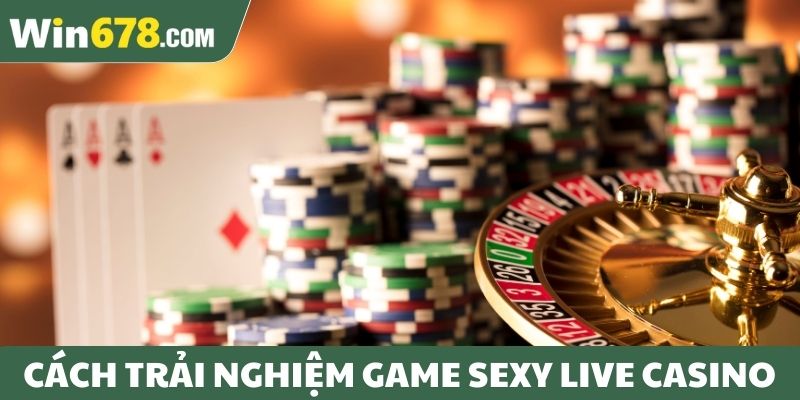 Cách trải nghiệm game Sexy Live Casino