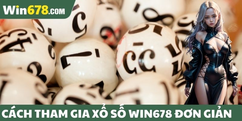 Cách tham gia xổ số Win678 đơn giản